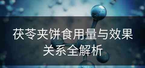 茯苓夹饼食用量与效果关系全解析